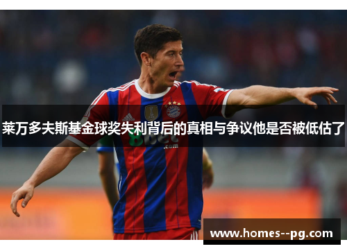 莱万多夫斯基金球奖失利背后的真相与争议他是否被低估了