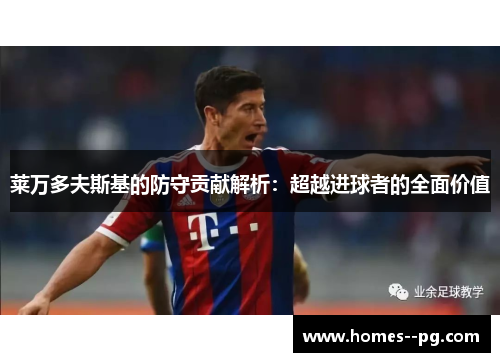 莱万多夫斯基的防守贡献解析：超越进球者的全面价值