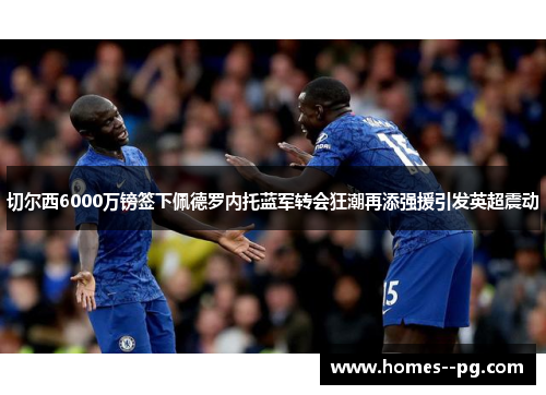 切尔西6000万镑签下佩德罗内托蓝军转会狂潮再添强援引发英超震动